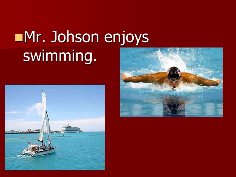 Mr. Johson enjoys swimming.